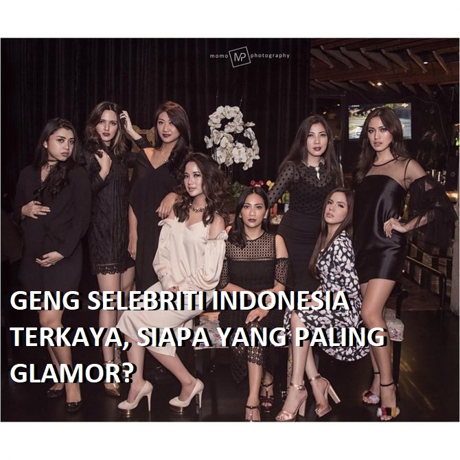 GENG SELEBRITI INDONESIA TERKAYA, SIAPA YANG PALING GLAMOR?