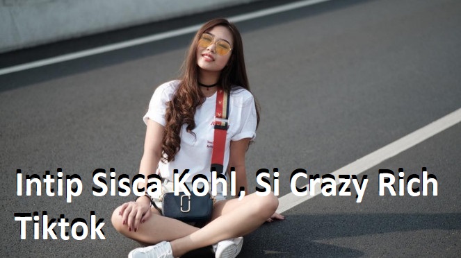 Intip Sisca Kohl, Si Crazy Rich Tiktok