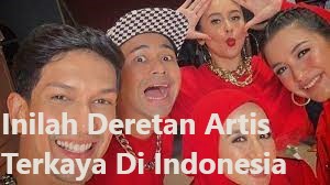 Inilah Deretan Artis Terkaya Di Indonesia