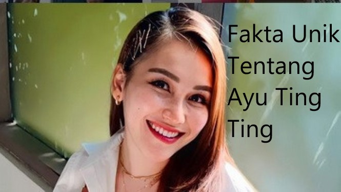 Fakta Unik Tentang Ayu Ting Ting